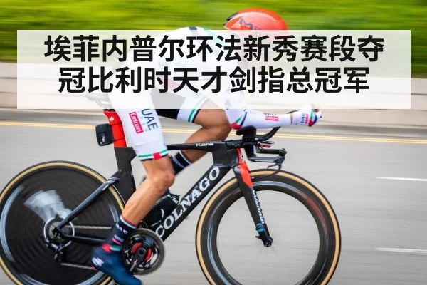 埃菲内普尔环法新秀赛段夺冠比利时天才剑指总冠军